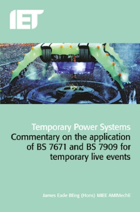 IET Temporary Power Systems: A guide to the application of BS 7671 and BS 7909 for Temporary Events, 17th edition by